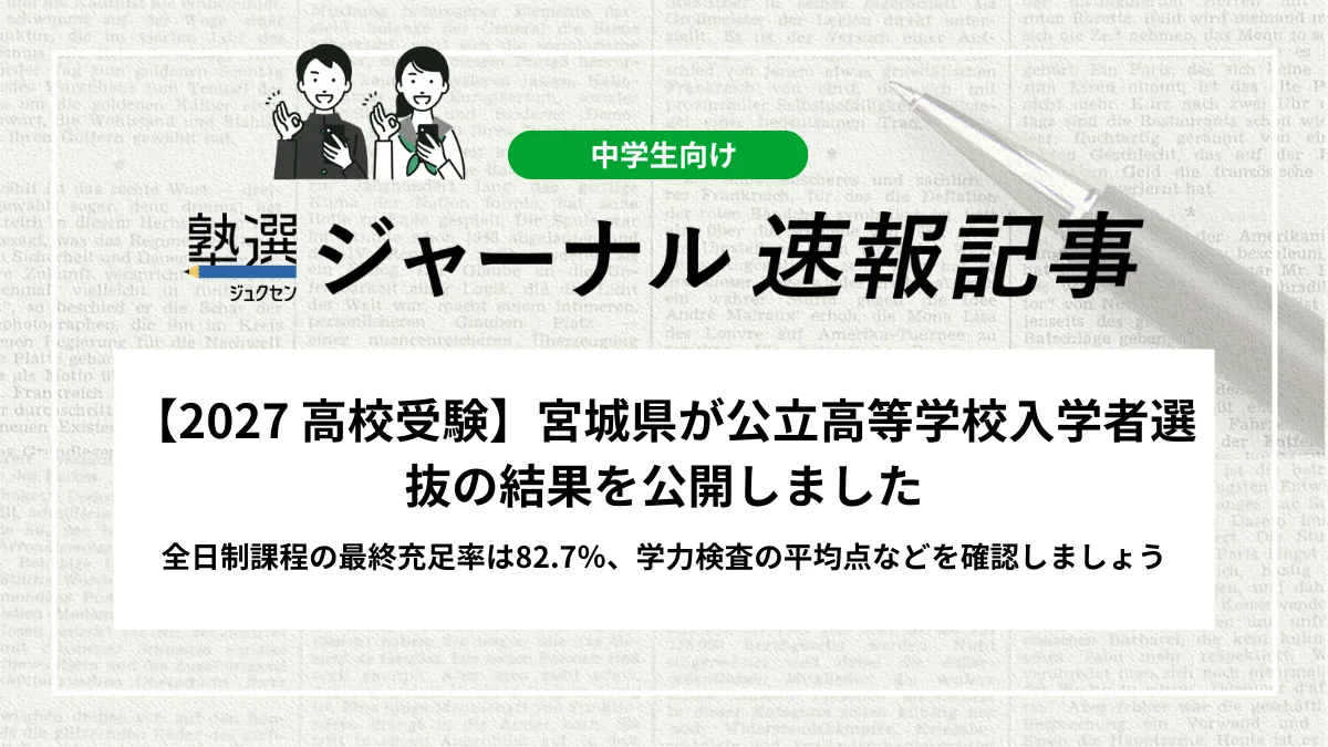 【2027 高校受験】宮城県が公立高等学校入学者選抜の結果を公開しました｜全日制課程の最終充足率は82.7％、学力検査の平均点などを確認しましょう
