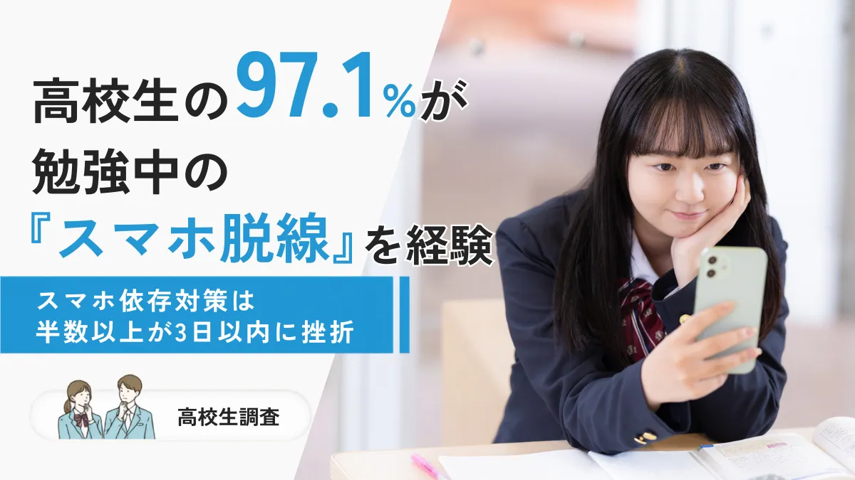 高校生の97.1％が勉強中の「スマホ脱線」を経験。スマホ依存対策は半数以上が3日以内に挫折【高校生調査】