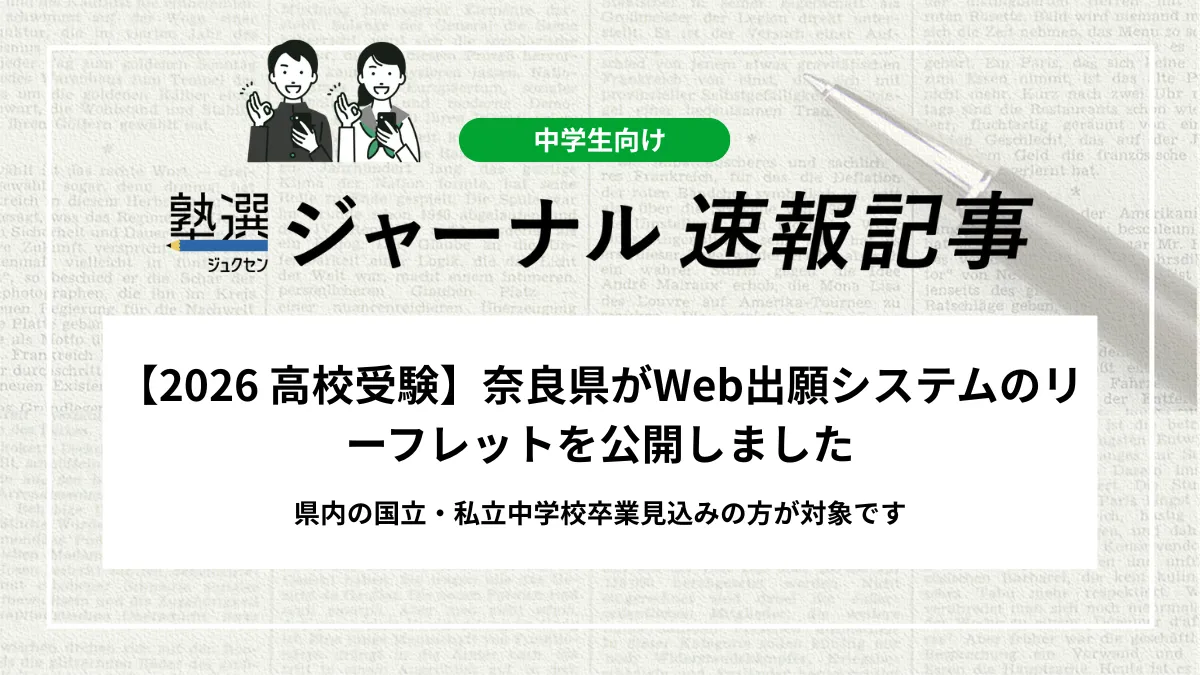 【2026 高校受験】奈良県がWeb出願システムのリーフレットを公開しました｜県内の国立・私立中学校卒業見込みの方が対象です