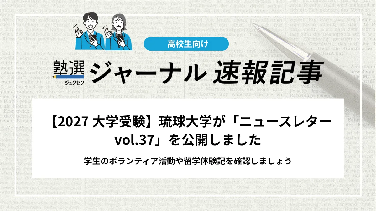 【2027 大学受験】琉球大学が「ニュースレター vol.37」を公開しました｜学生のボランティア活動や留学体験記を確認しましょう