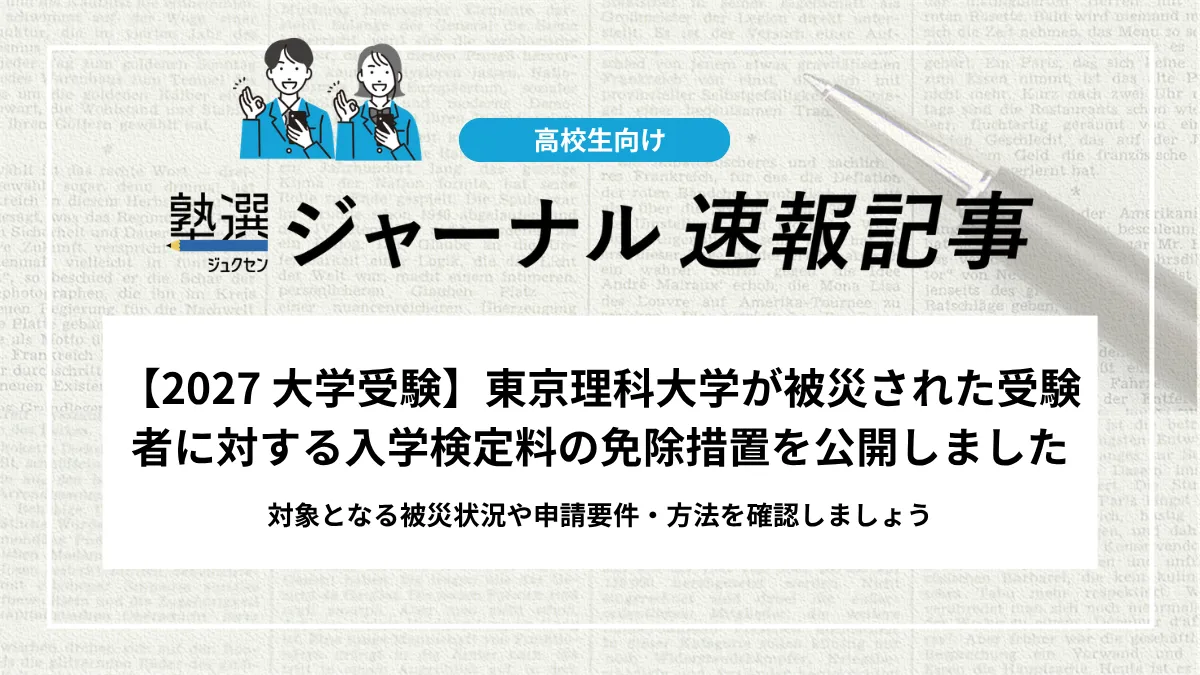 【2027 大学受験】東京理科大学が被災された受験者に対する入学検定料の免除措置を公開｜対象となる被災状況や申請要件・方法など