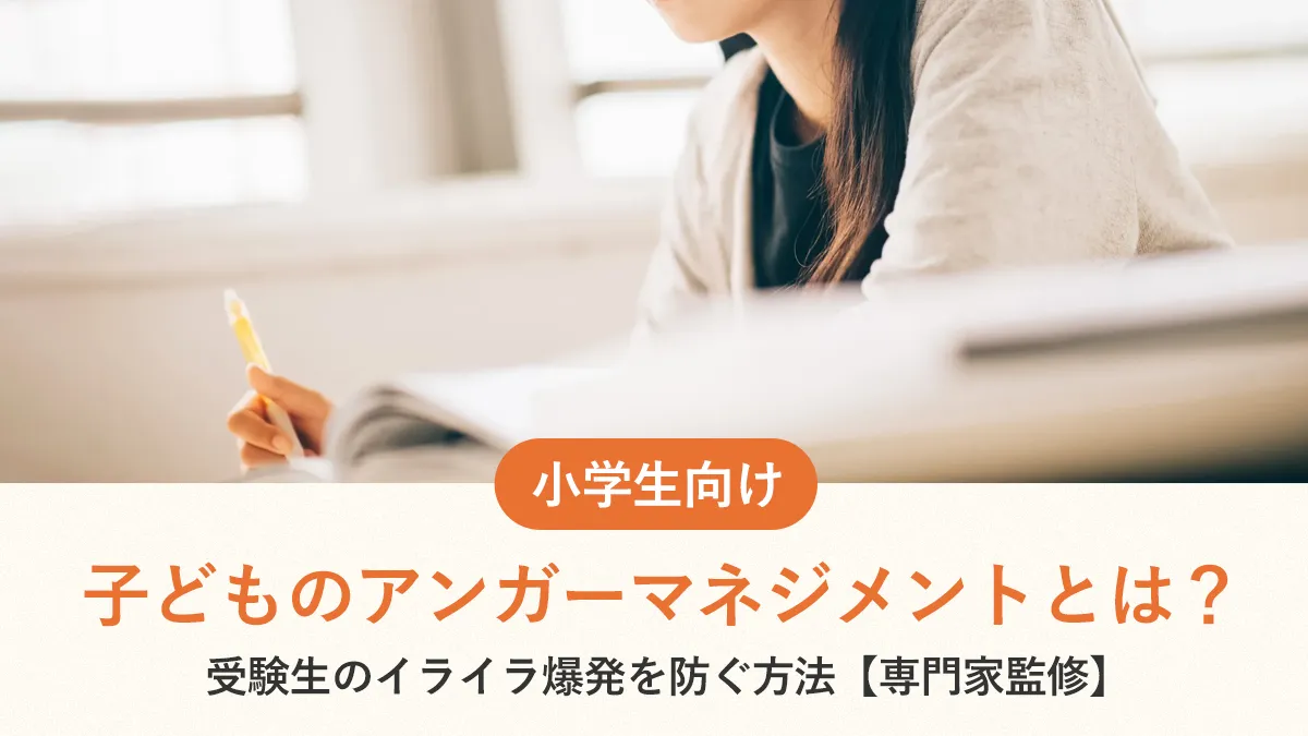 子どものアンガーマネジメントとは？受験生のイライラ爆発を防ぐ方法【専門家監修】