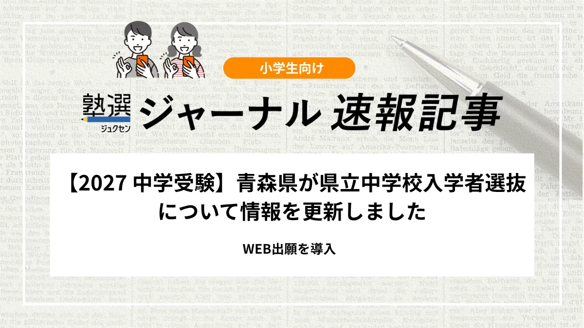 【2027 中学受験】青森県が県立中学校入学者選抜について情報を更新しました｜WEB出願を導入
