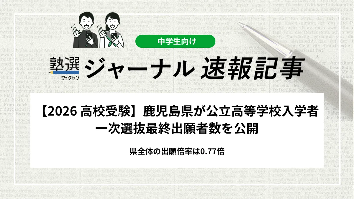 【2026 高校受験】鹿児島県が公立高等学校入学者一次選抜最終出願者数を公開｜県全体の出願倍率は0.77倍