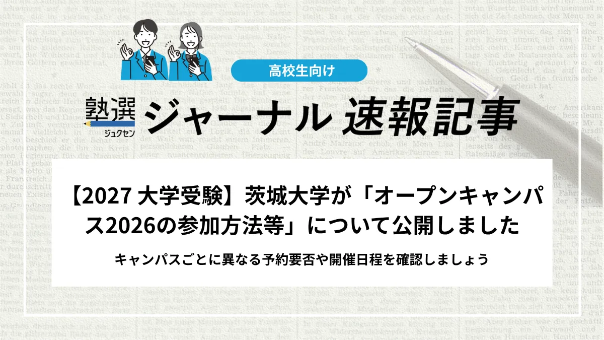 【2027 大学受験】茨城大学が「オープンキャンパス2026の参加方法等」について公開しました｜キャンパスごとに異なる予約要否や開催日程を確認しましょう