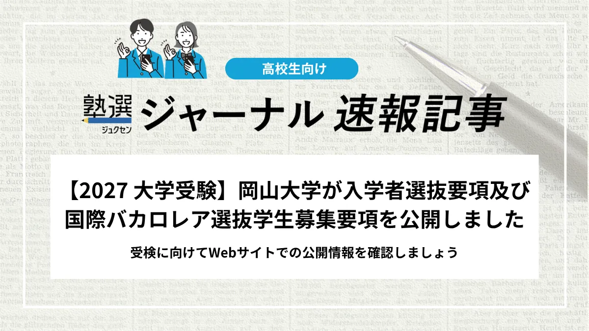 【2027 大学受験】岡山大学が入学者選抜要項及び国際バカロレア選抜学生募集要項を公開しました｜受検に向けてWebサイトでの公開情報を確認しましょう