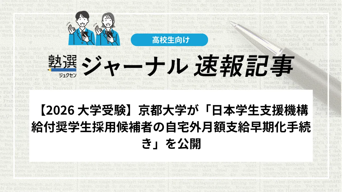 【2026 大学受験】京都大学が「日本学生支援機構給付奨学生採用候補者の自宅外月額支給早期化手続き」を公開しました｜自宅外通学予定者は期限内に手続きを確認しましょう