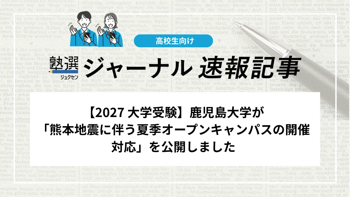 【2027 大学受験】鹿児島大学が「熊本地震に伴う夏季オープンキャンパスの開催対応」を公開しました