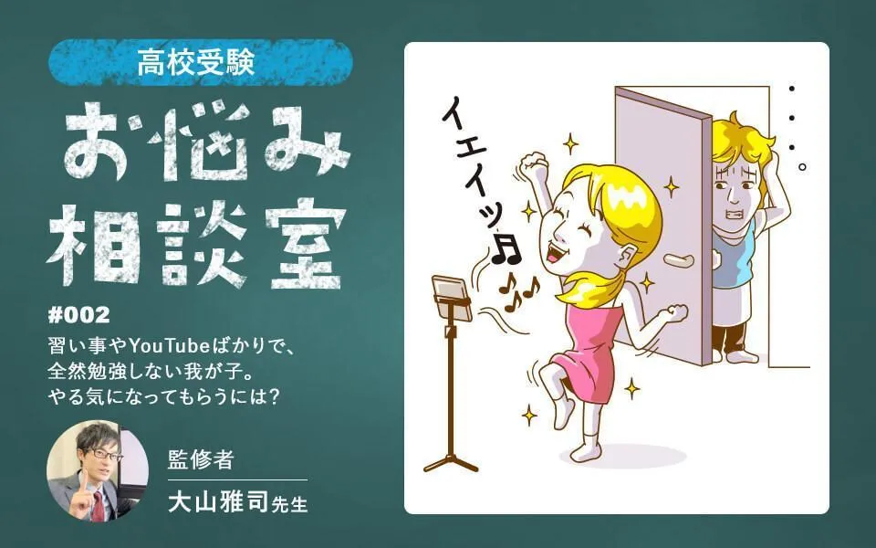 【お悩み相談室♯008】高校受験編｜習い事やYouTubeばかりで、全然勉強しない我が子。やる気になってもらうには？