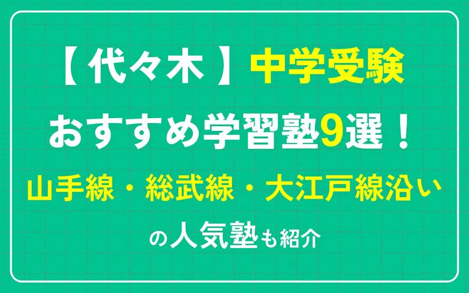 代々木で中学受験におすすめの学習塾9選！山手線・総武線・大江戸線沿いの人気塾も紹介