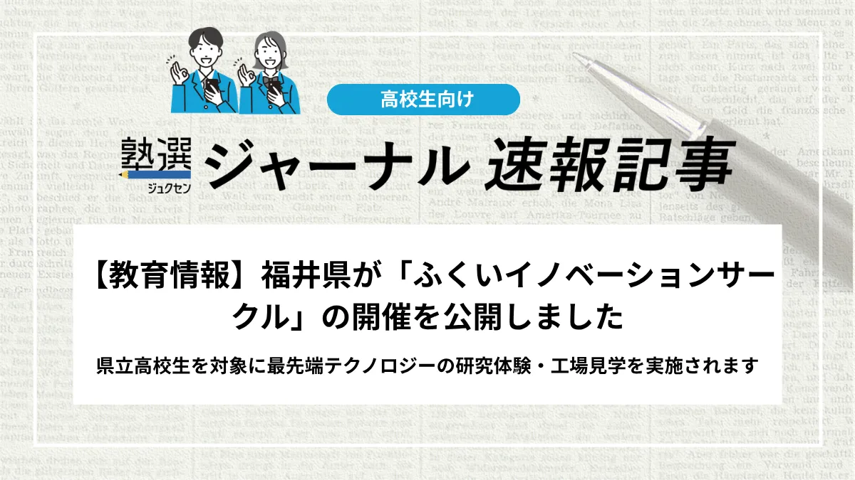 【教育情報】福井県が「ふくいイノベーションサークル」の開催を公開しました｜県立高校生を対象に最先端テクノロジーの研究体験・工場見学を実施、確認しましょう