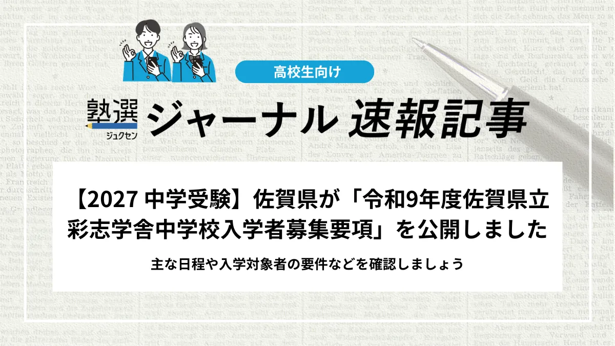 【2027 中学受験】佐賀県が「令和9年度佐賀県立彩志学舎中学校入学者募集要項」を公開しました｜主な日程や入学対象者の要件などを確認しましょう