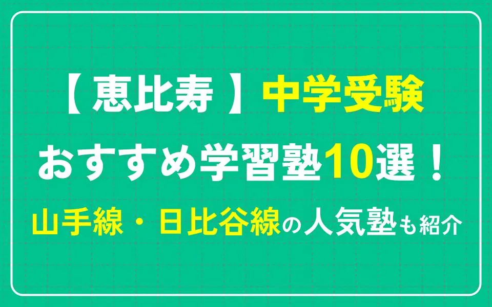 恵比寿で中学受験におすすめの学習塾10選！山手線・日比谷線沿いなどの人気塾も紹介