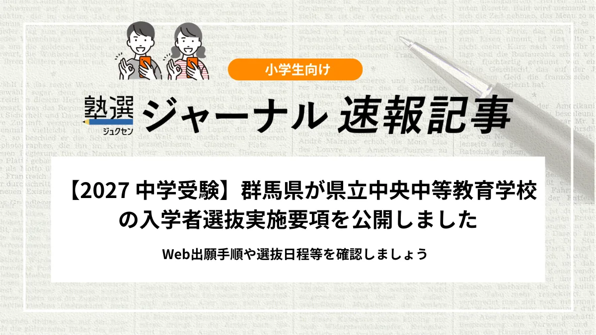 【2027 中学受験】群馬県が県立中央中等教育学校の入学者選抜実施要項を公開しました｜Web出願手順や選抜日程等を確認しましょう