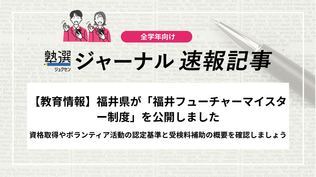【教育情報】福井県が「福井フューチャーマイスター制度」を公開しました｜資格取得やボランティア活動の認定基準と受検料補助の概要を確認しましょう