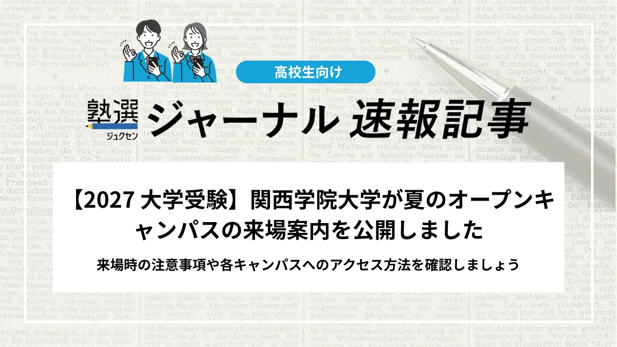 【2027 大学受験】関西学院大学が夏のオープンキャンパスの来場案内を公開しました｜来場時の注意事項や各キャンパスへのアクセス方法を確認しましょう