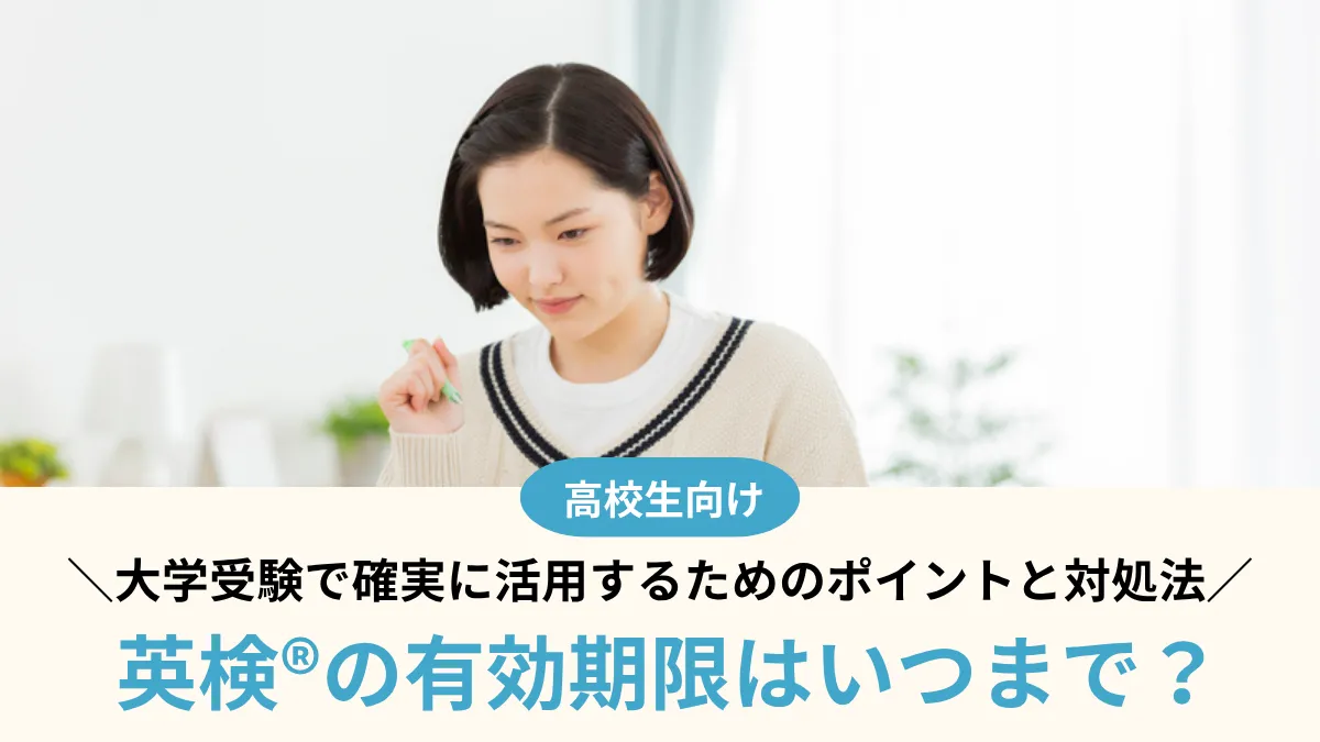 英検®の有効期限はいつまで？大学受験で英検®を確実に活用するためのポイントと対処法を徹底解説