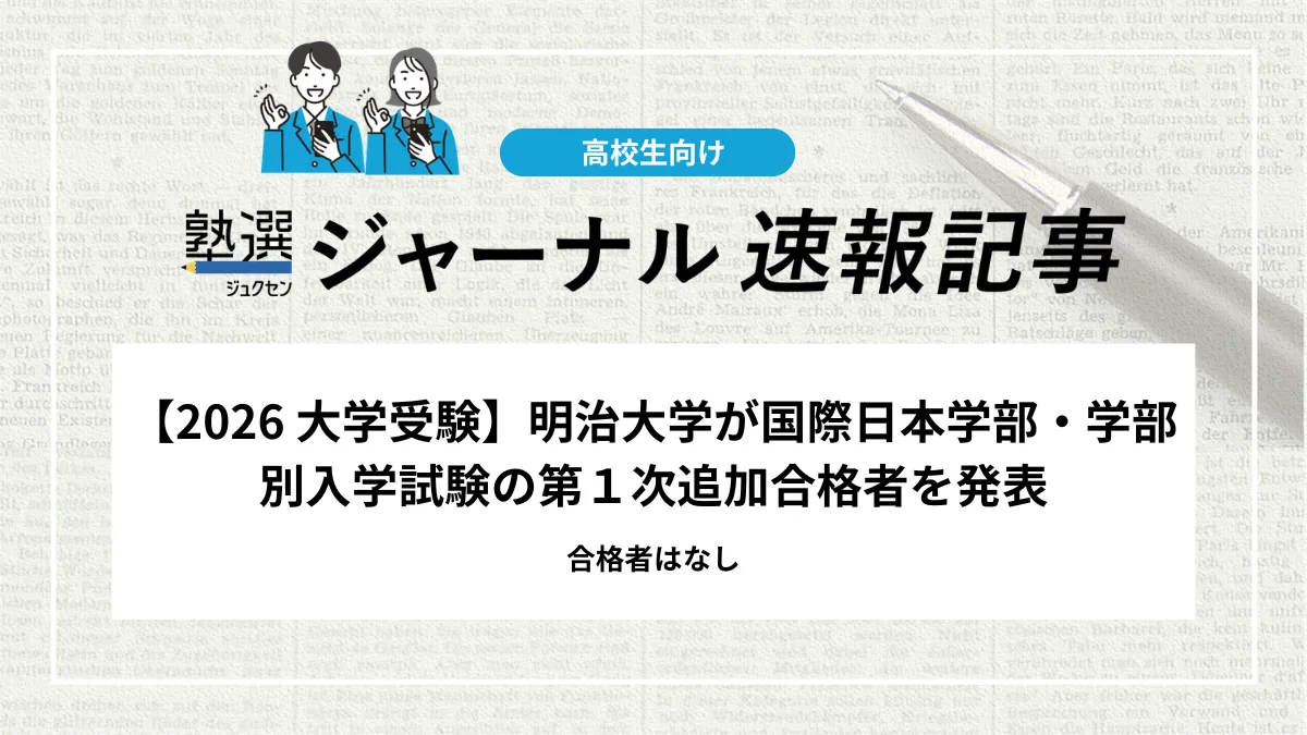 【2026 大学受験】明治大学が国際日本学部・学部別入学試験の第１次追加合格者を発表｜合格者はなし