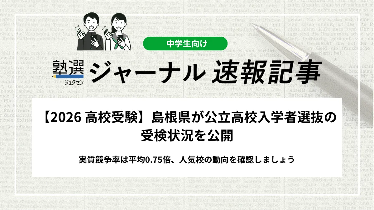 【2026 高校受験】島根県が公立高校入学者選抜の受検状況を公開しました｜実質競争率は平均0.75倍、人気校の動向を確認しましょう