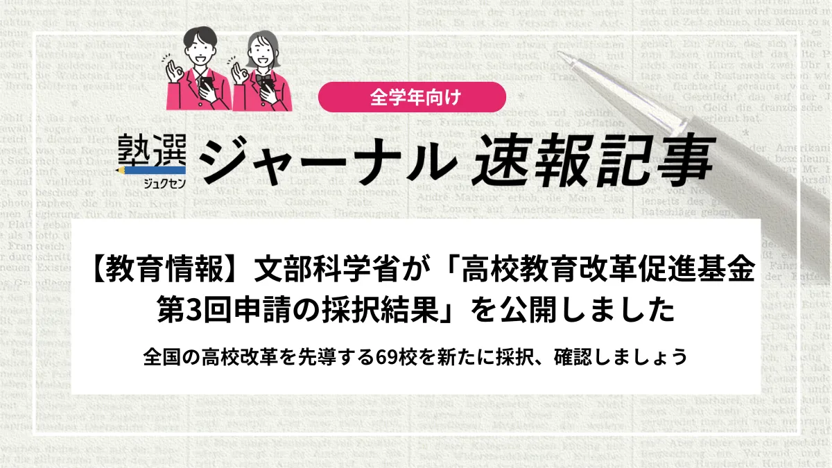 【教育情報】文部科学省が「高校教育改革促進基金 第3回申請の採択結果」を公開しました｜全国の高校改革を先導する69校を新たに採択