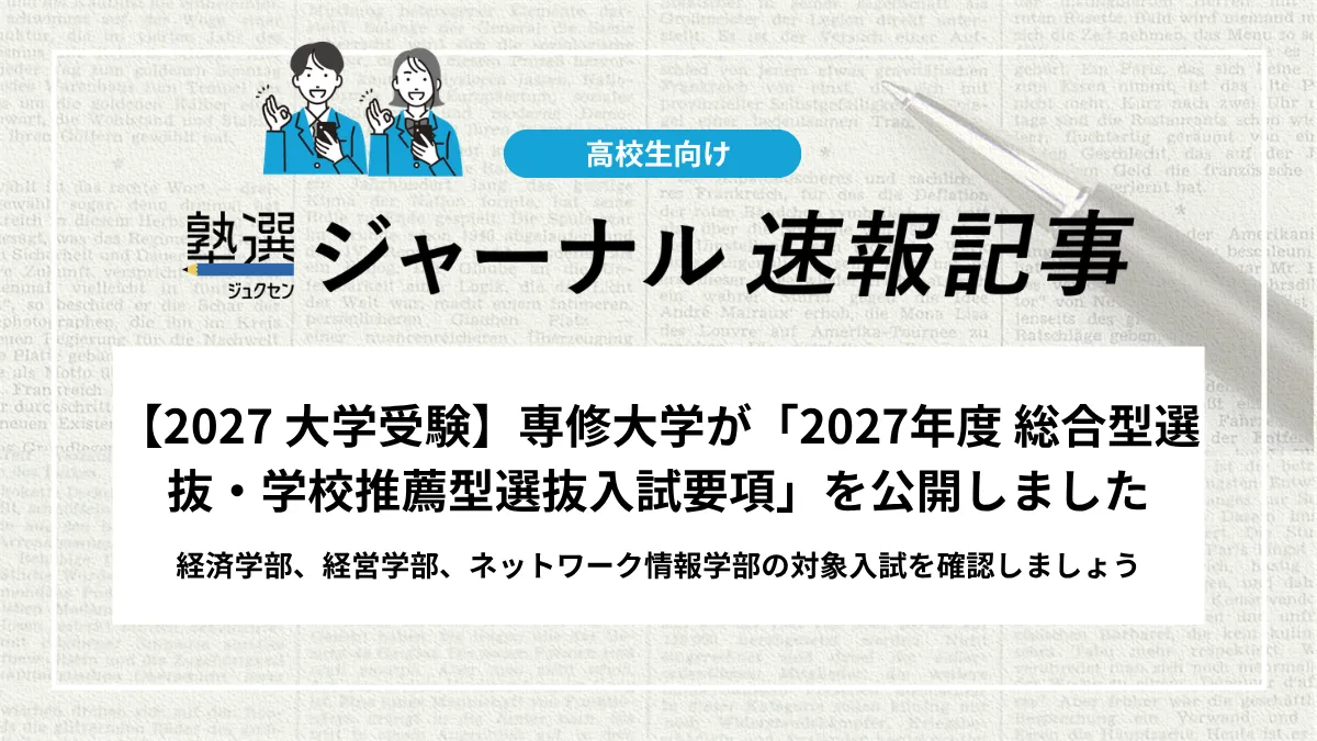 【2027 大学受験】専修大学が「2027年度 総合型選抜・学校推薦型選抜入試要項」を公開しました｜経済学部、経営学部、ネットワーク情報学部の対象入試を確認しましょう