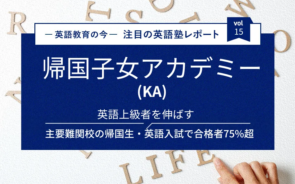 主要難関校の帰国生・英語入試で合格者75%超  英語上級者を伸ばす帰国子女アカデミー（KA）の教育とは
