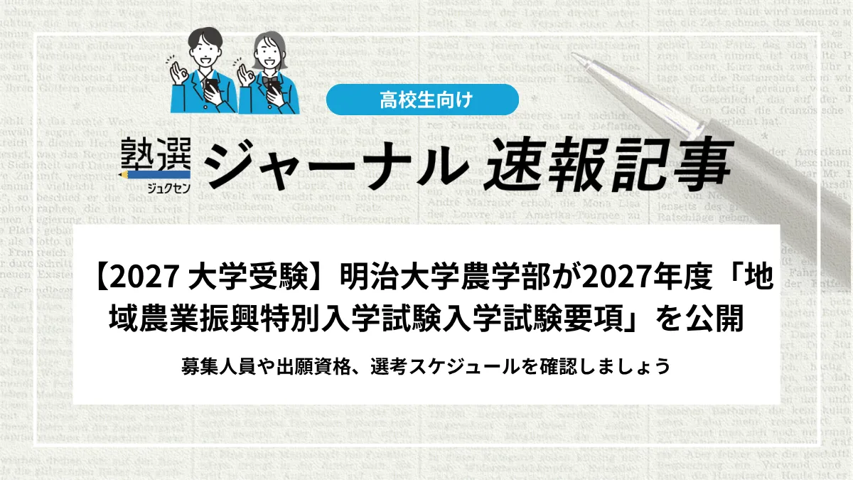 【2027 大学受験】明治大学農学部が2027年度「地域農業振興特別入学試験入学試験要項」を公開｜募集人員や出願資格、選考スケジュールを確認しましょう