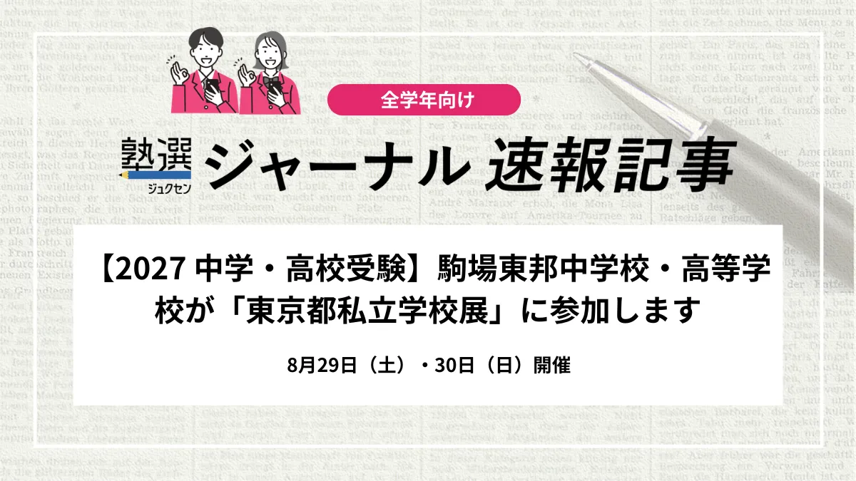 【2027 中学・高校受験】駒場東邦中学校・高等学校が「東京都私立学校展」に参加｜8月29日（土）・30日（日）開催