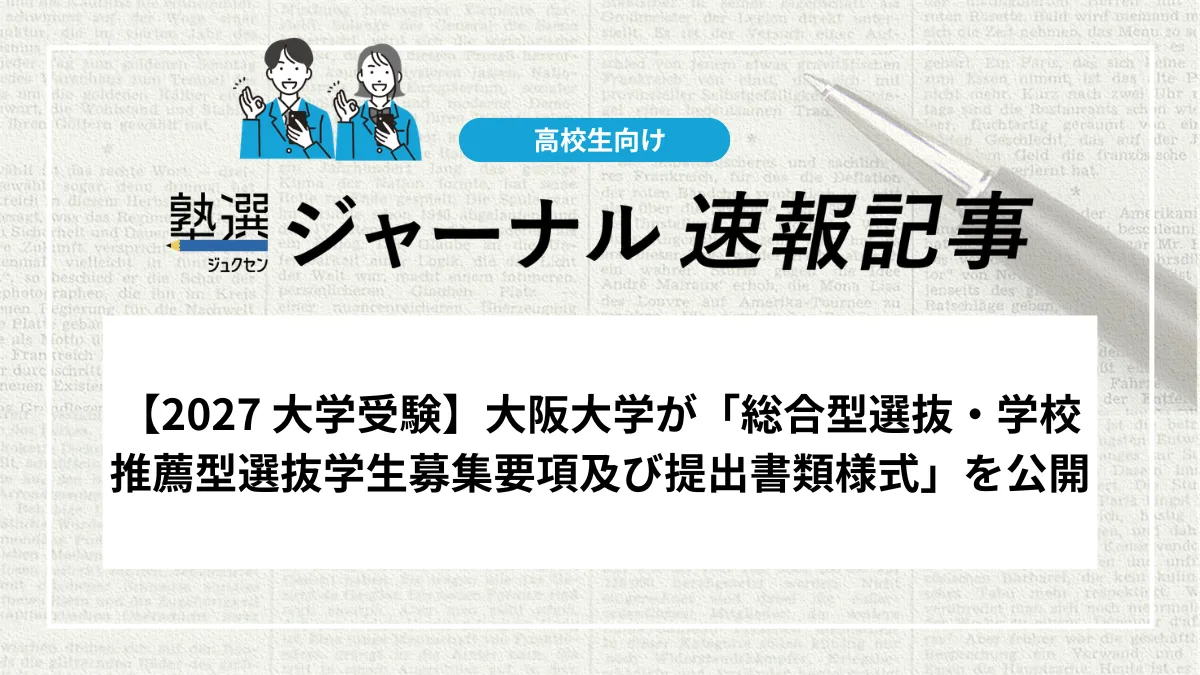 【2027 大学受験】大阪大学が「総合型選抜・学校推薦型選抜学生募集要項及び提出書類様式」を公開