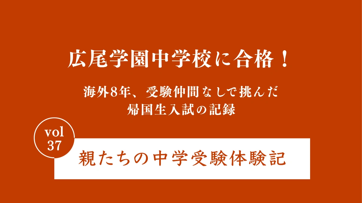 広尾学園中学校に合格！ 海外8年、受験仲間なしで挑んだ帰国生入試の記録｜親たちの中学受験体験記Vol.37
