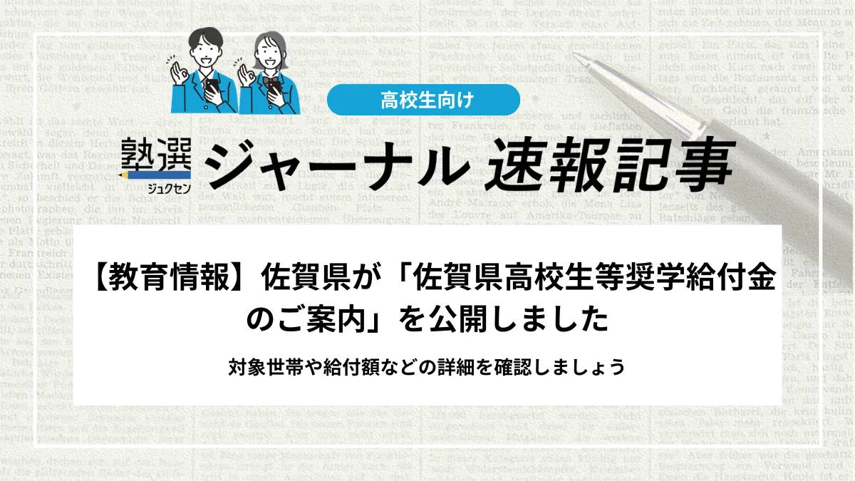 【教育情報】佐賀県が「佐賀県高校生等奨学給付金のご案内」を公開｜対象世帯や給付額など