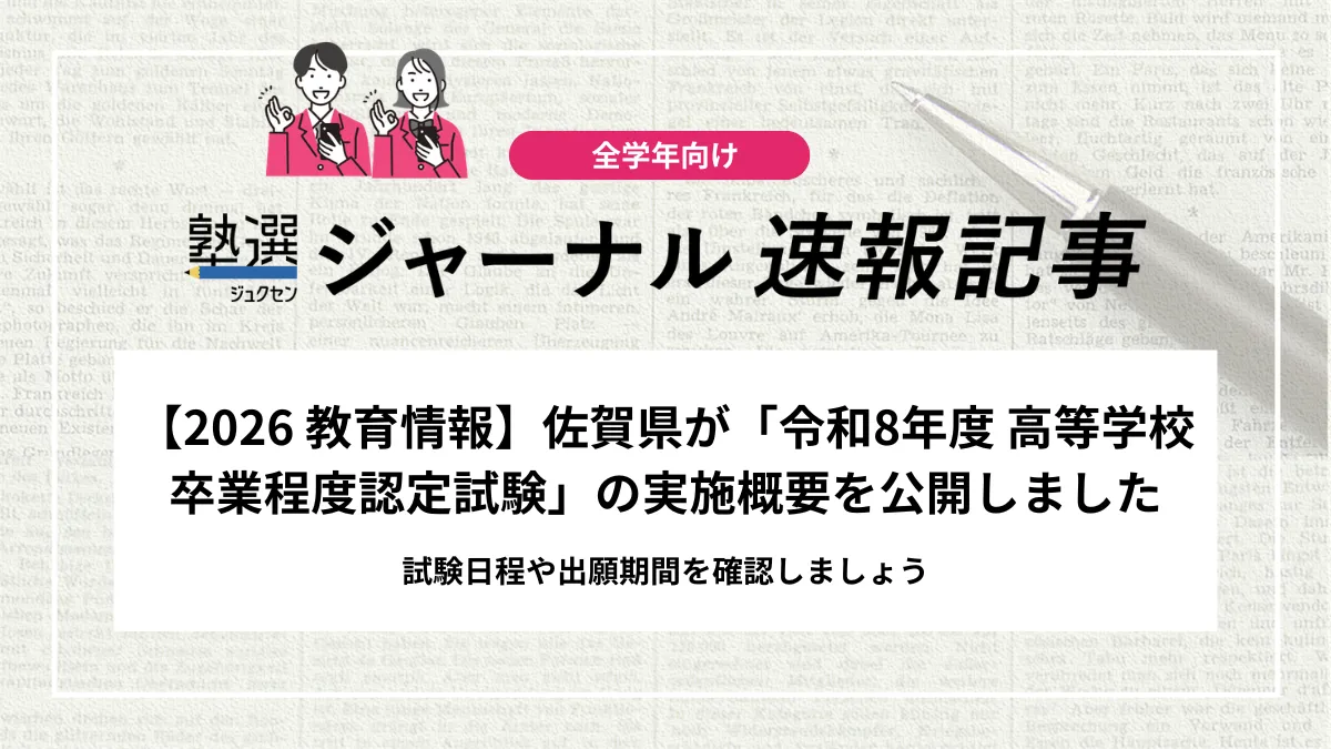 【2026 教育情報】佐賀県が「令和8年度 高等学校卒業程度認定試験」の実施概要を公開しました｜試験日程や出願期間を確認しましょう