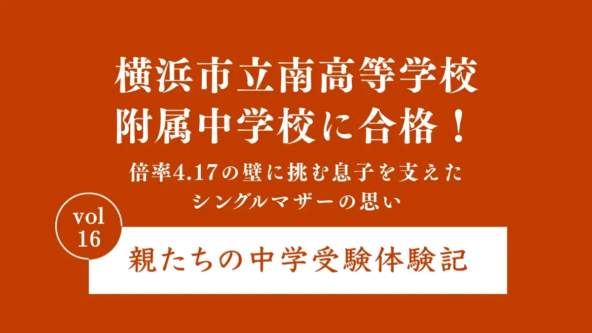 倍率4.17の難関・横浜市立南高等学校附属中に合格！伴走に徹したシングルマザーの挑戦｜親たちの中学受験体験記 Vol.16