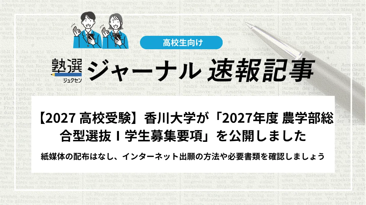 【2027 高校受験】香川大学が「2027年度 農学部総合型選抜Ⅰ学生募集要項」を公開しました｜紙媒体の配布はなし、インターネット出願の方法や必要書類を確認しましょう