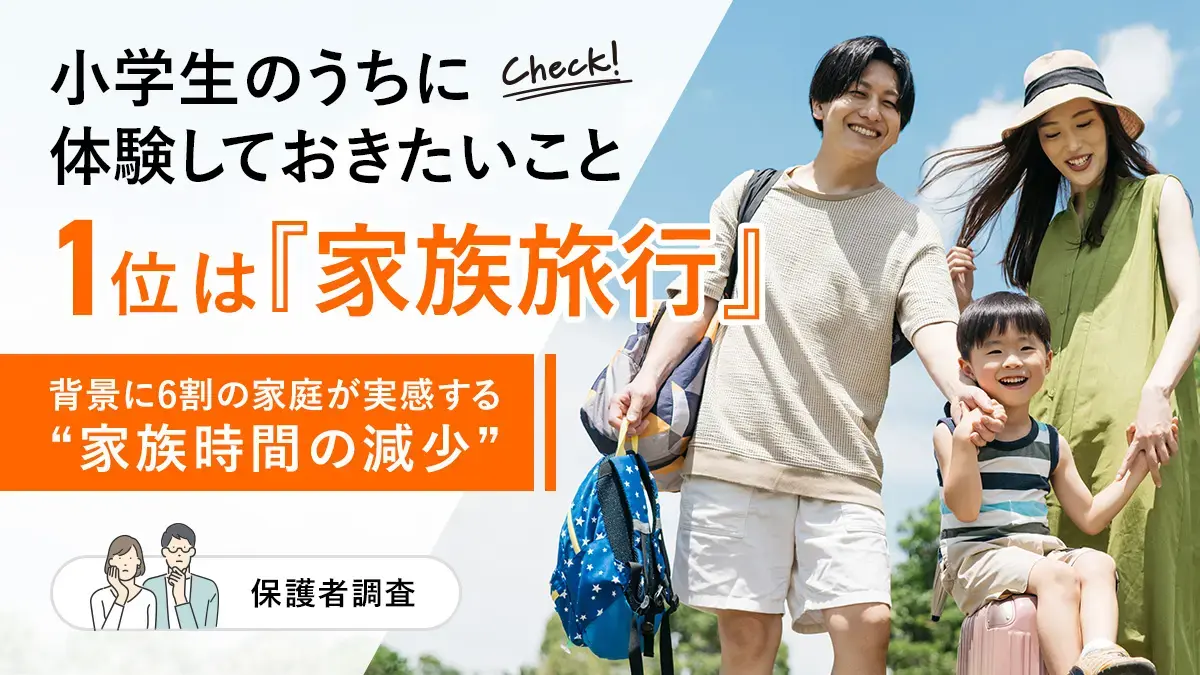 小学生のうちに体験しておきたいこと1位は「家族旅行」、背景に6割の家庭が実感する“家族時間の減少”【保護者調査】 