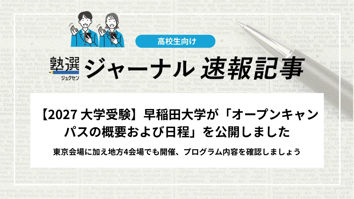 【2027 大学受験】早稲田大学が「オープンキャンパスの概要および日程」を公開しました｜東京会場に加え地方4会場でも開催、プログラム内容を確認しましょう
