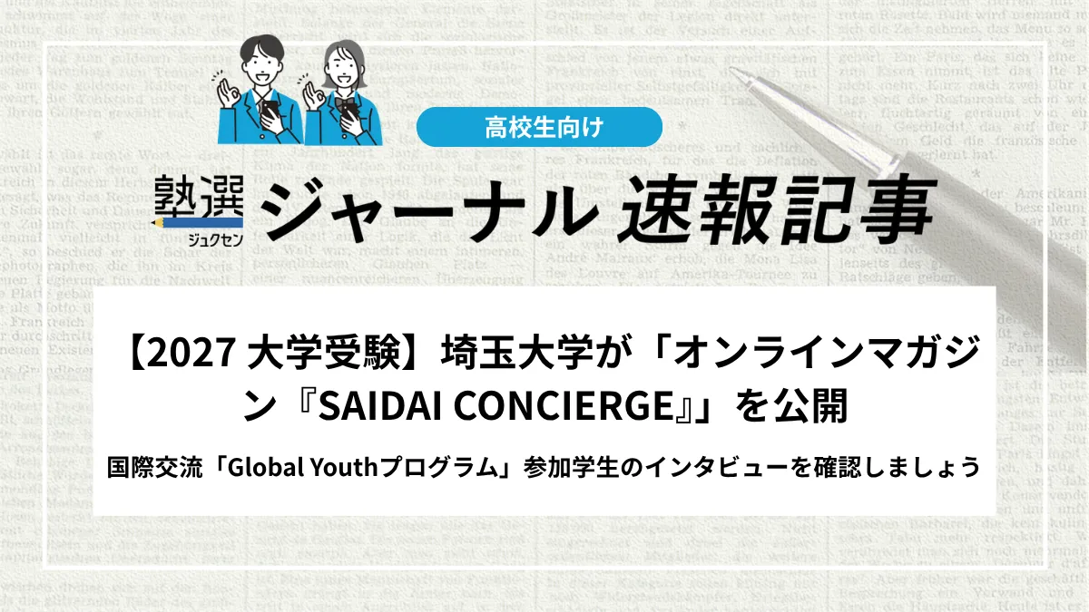【2027 大学受験】埼玉大学が「オンラインマガジン『SAIDAI CONCIERGE』」を公開｜国際交流「Global Youthプログラム」参加学生のインタビューを確認しましょう