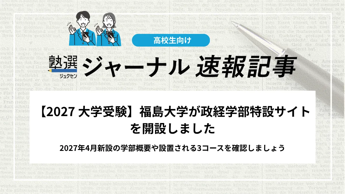 【2027 大学受験】福島大学が政経学部特設サイトを開設しました｜2027年4月新設の学部概要や設置される3コースを確認しましょう