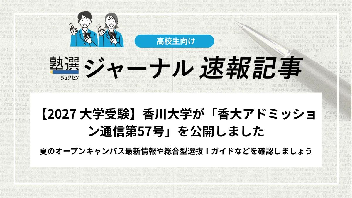 【2027 大学受験】香川大学が「香大アドミッション通信第57号」を公開しました｜夏のオープンキャンパス最新情報や総合型選抜Ⅰガイドの案内などを確認しましょう