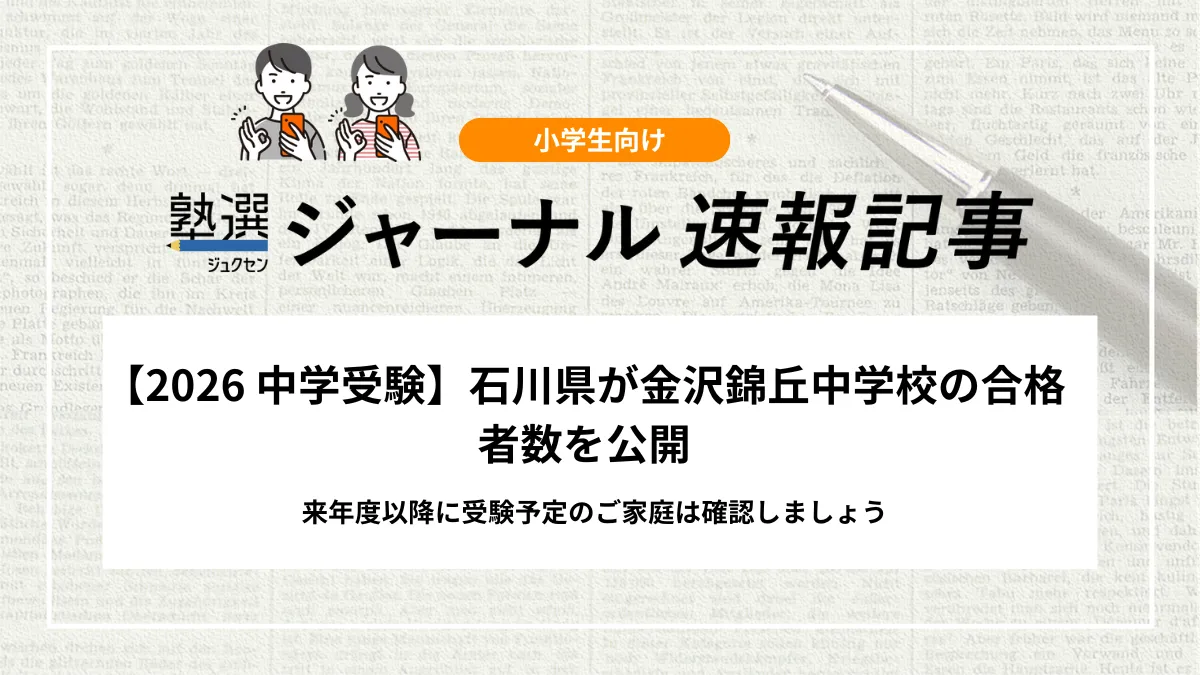 【2026 中学受験】石川県が金沢錦丘中学校の合格者数を公開｜来年度以降に受験予定のご家庭は確認しましょう