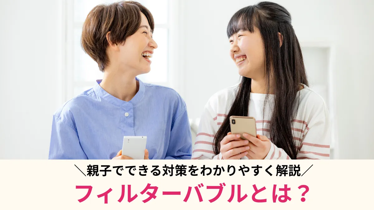 フィルターバブルとは？意味やエコーチェンバーとの違い、親子でできる対策をわかりやすく解説 