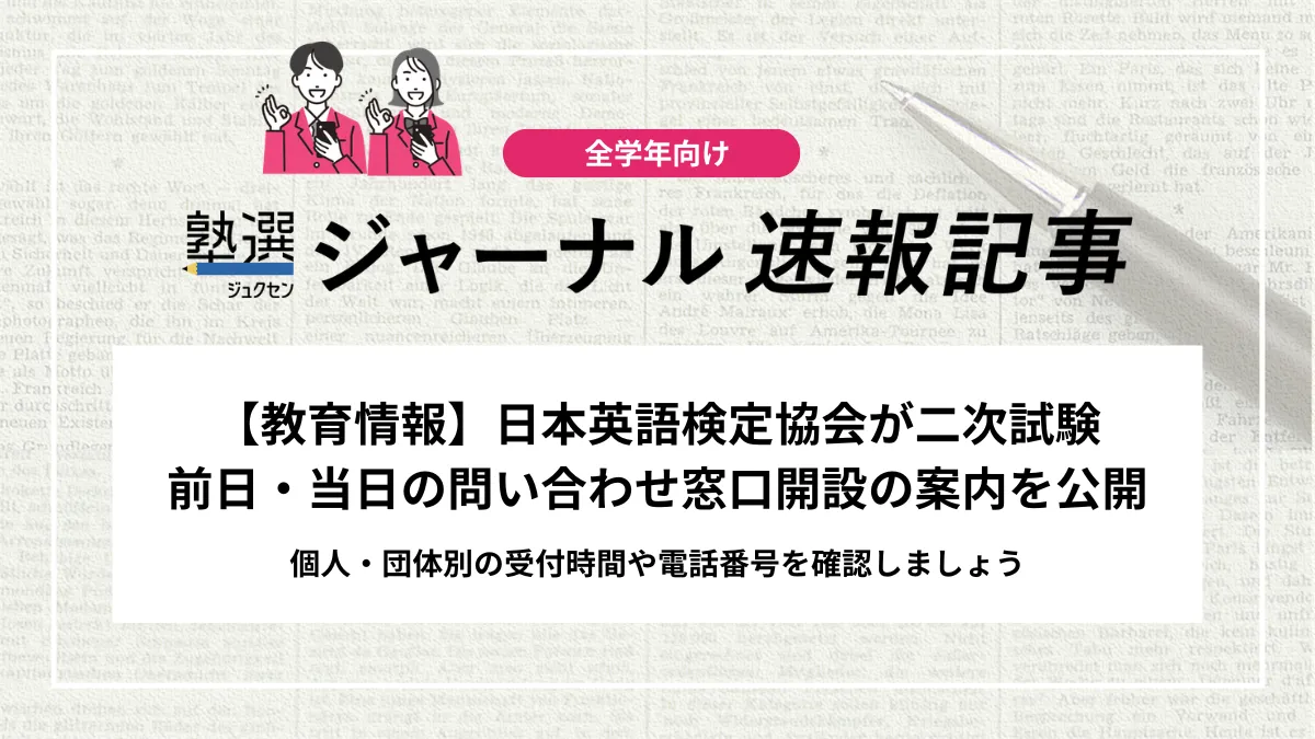 【教育情報】日本英語検定協会が二次試験前日・当日の問い合わせ窓口開設の案内を公開｜個人・団体別の受付時間や電話番号を確認しましょう