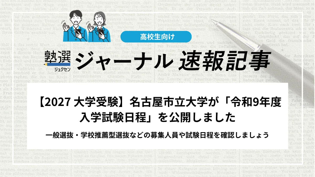【2027 大学受験】名古屋市立大学が「令和9年度 入学試験日程」を公開しました｜一般選抜・学校推薦型選抜などの募集人員や試験日程を確認しましょう