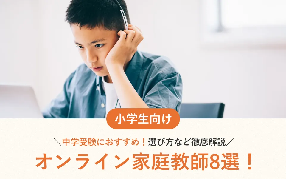 中学受験におすすめのオンライン家庭教師8選！選び方など徹底解説