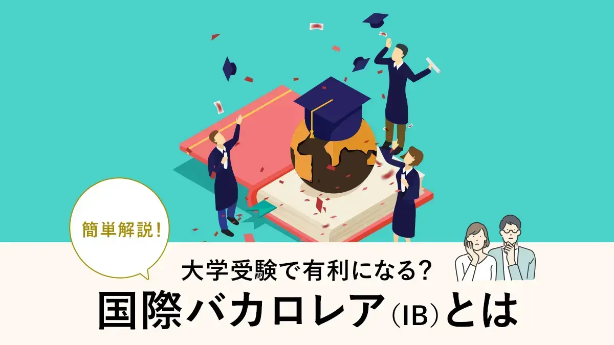 国際バカロレア（IB）とは？ 大学受験で有利になる？ 費用・メリット・デメリットも簡単に解説
