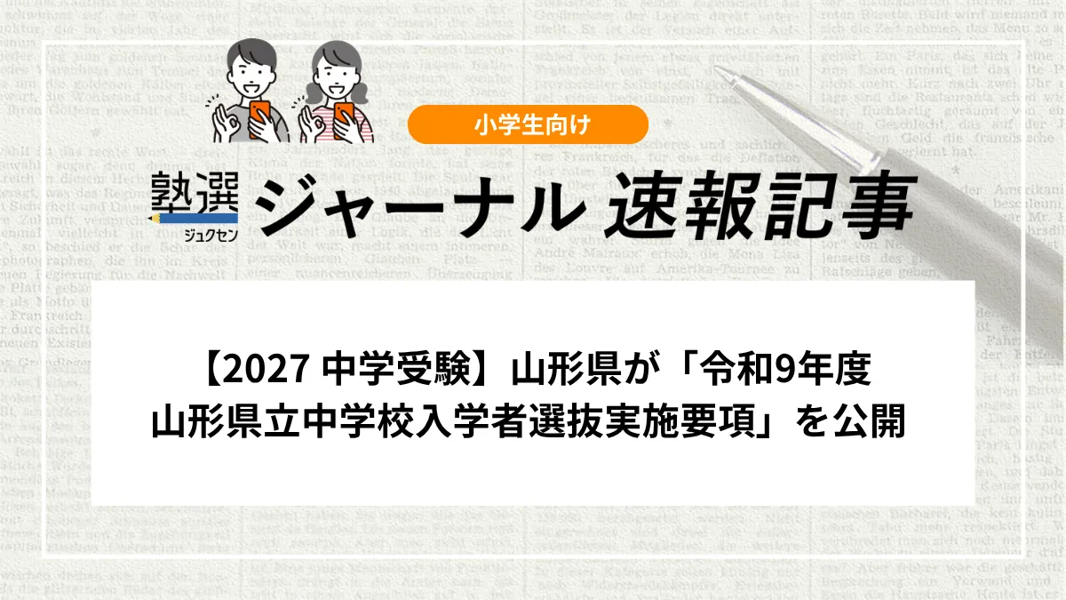 【2027 中学受験】山形県が「令和9年度 山形県立中学校入学者選抜実施要項」を公開