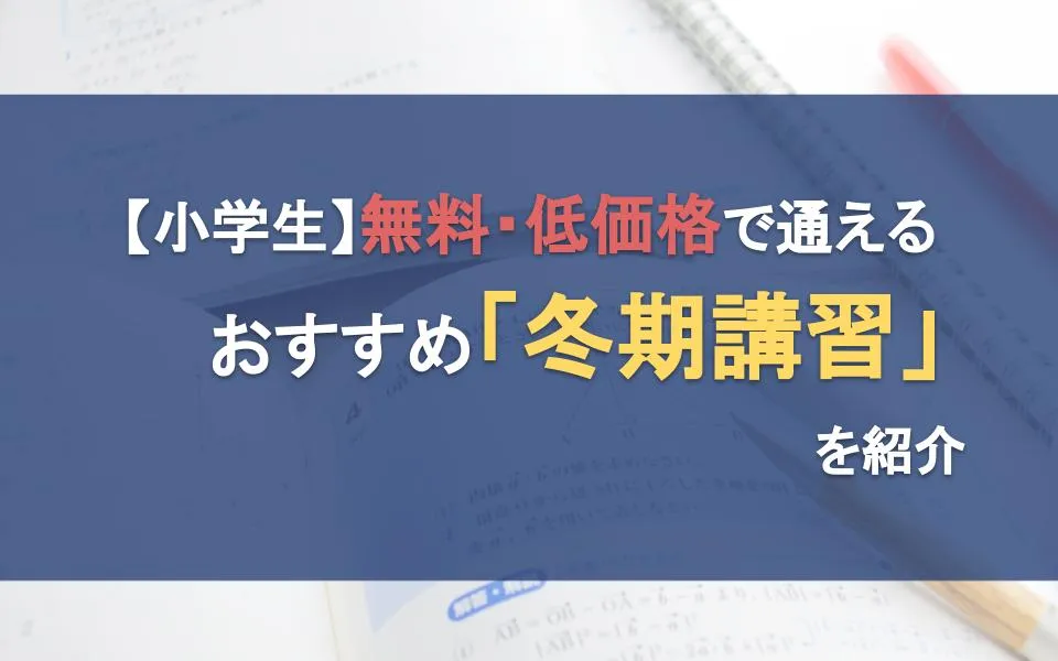 【2024年最新】小学生の無料・低価格で通えるおすすめ「冬期講習」を紹介