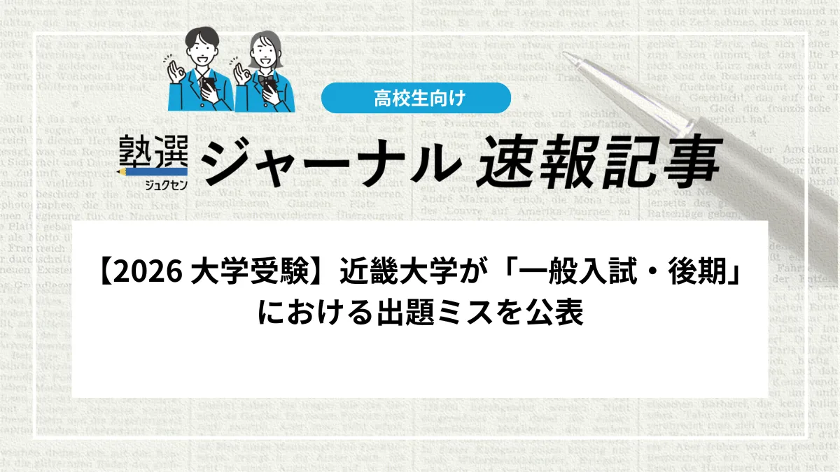【2026 大学受験】近畿大学が「一般入試・後期」における出題ミスを公表しました｜物理の設問で全員正解の措置、内容を確認しましょう