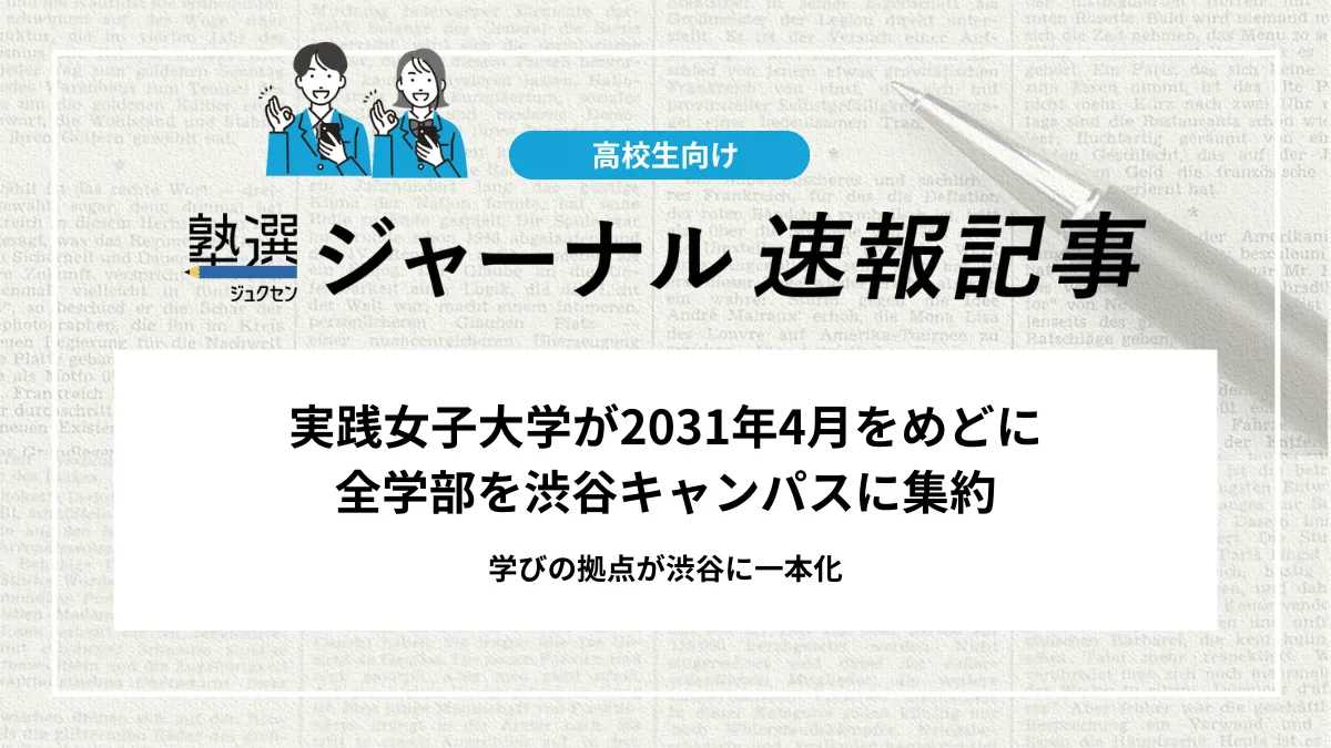【大学受験】実践女子大学が2031年4月をめどに全学部を渋谷キャンパスに集約することを発表｜学びの拠点が渋谷に一本化