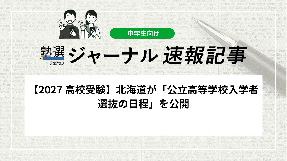 【2027 高校受験】北海道が「公立高等学校入学者選抜の日程」を公開しました｜学力検査や合格発表などの主要スケジュールを確認しましょう
